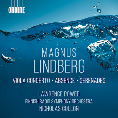 Magnus Lindberg / Viola Concerto / Absence / Serenades // Lawrence Power / Finnish Radio Symphony Orchestra / Nicholas Collon