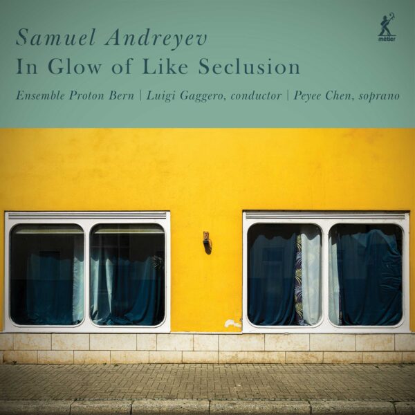 Samuel Andreyev / In Glow of Like Seclusion // Peyee Chen / ensemble proton bern / Luigi Gaggero