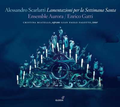 Alessandro Scarlatti / Lamentazioni per la Settimana Santa / Cristina Miatello / Gian Paolo Fagotto / Ensemble Aurora / Enrico Gatti