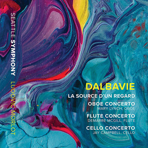 Marc-André Dalbavie / La Source d'un regard / Oboe Concerto / Flute Concerto / Cello Concerto // Jay Campbell / Mary Lynch / Demarre McGill / Seattle Symphony / Ludovic Morlot