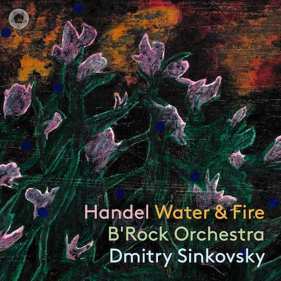 Georg Friedrich Händel / Water & Fire // B'Rock Orchestra / Dmitry Sinkovsky