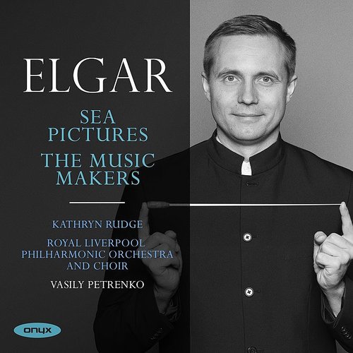 Edward Elgar / Sea Pictures / The Music Makers // Kathryn Rudge / Royal Liverpool Philharmonic and Orchestra / Vasily Petrenko