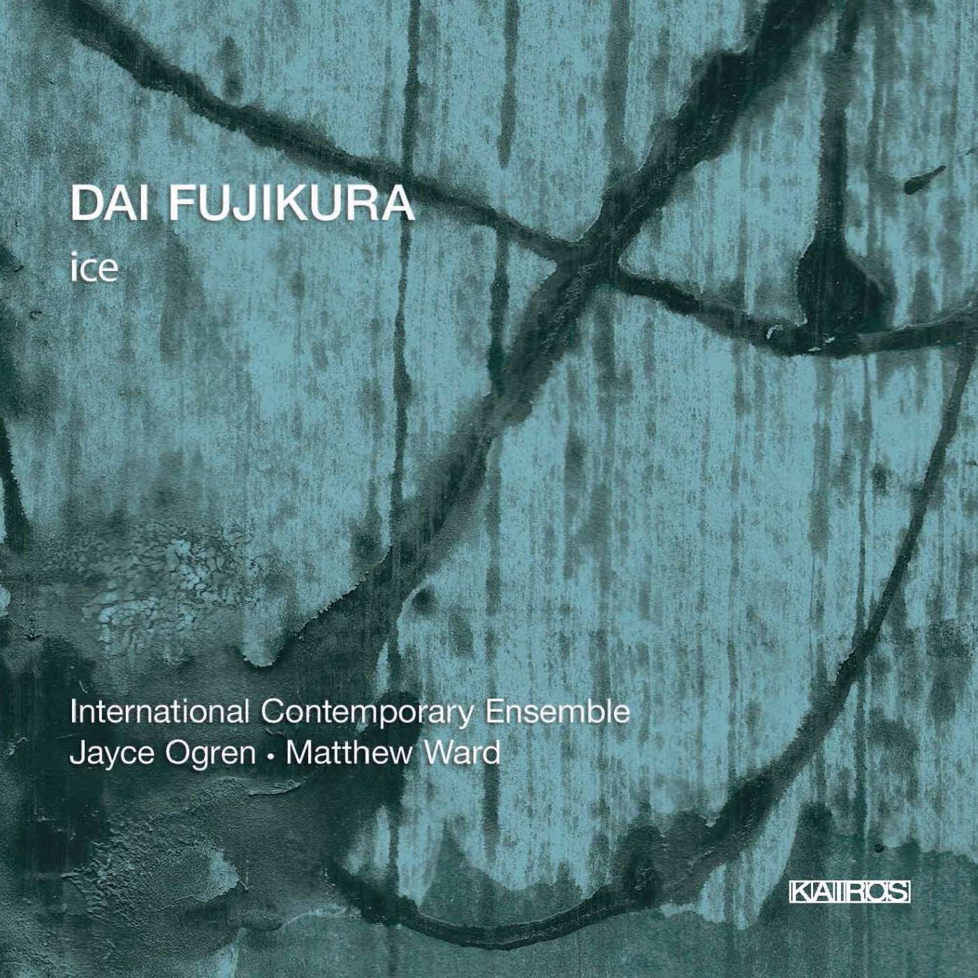 Dai Fujikura / ice // International Contemporary Ensemble / Jayce Ogren / Matthew Ward / Dan Lippel
