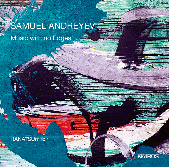 Samuel Andreyev / Music with no Edges // HANATSUmiroir