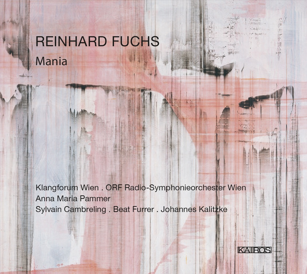 Reinhard Fuchs / Mania // Klangforum Wien / ORF Radio-Symphonieorchester Wien / Sylvain Cambreling / Beat Furrer / Johannes Kalitzke