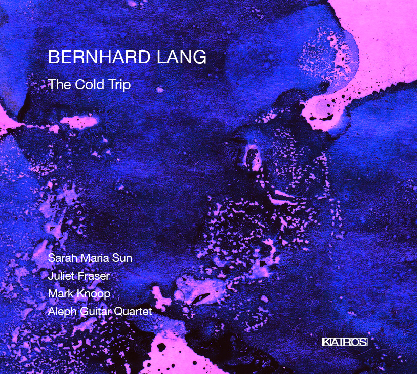 Bernhard Lang / The Cold Trip // Sarah Maria Sun / Juliet Fraser / Mark Knoop / Aleph Guitar Quartet