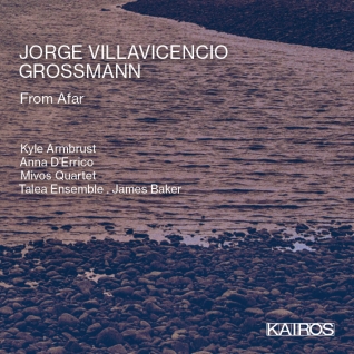 Jorge Villavicencio Grossmann / From Afar // Talea Ensemble / Kyle Armbrust / Anna D'Errico / Mivos Quartet