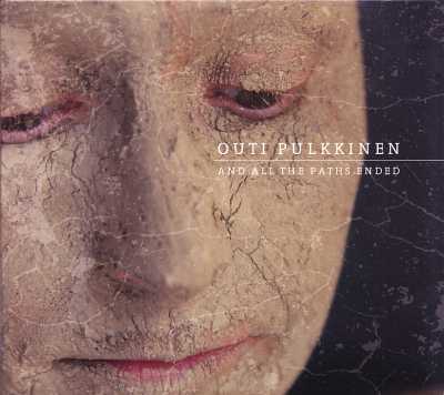 Outi Pulkkinen / And All The Paths Ended