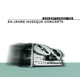 Inventionen '98 - 50 Jahre Musique Concrète // Unsuk Chin / Patrick Kosk / Werner Cee / Francois Donato / Robin Minard / Wolfgang Mitterer / Francis Dhomont / Erik Mikael Karlsson / Trevor Wishart